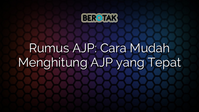 Rumus AJP: Cara Mudah Menghitung AJP yang Tepat