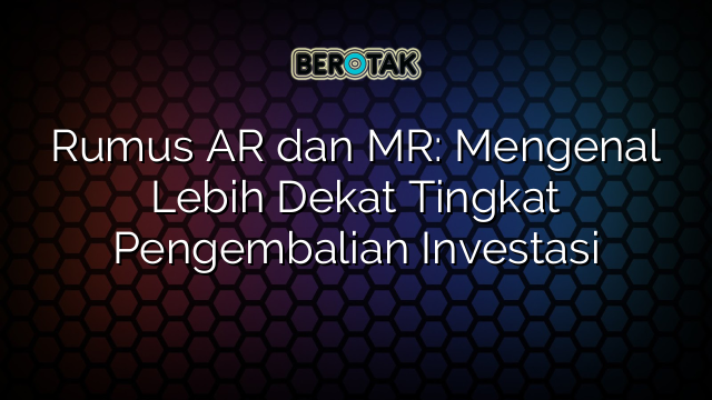 Rumus AR dan MR: Mengenal Lebih Dekat Tingkat Pengembalian Investasi