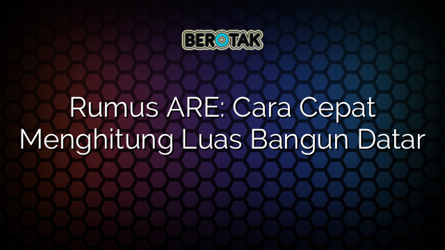 Rumus ARE: Cara Cepat Menghitung Luas Bangun Datar