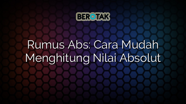 Rumus Abs: Cara Mudah Menghitung Nilai Absolut