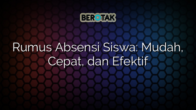 Rumus Absensi Siswa: Mudah, Cepat, dan Efektif