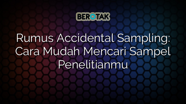 Rumus Accidental Sampling: Cara Mudah Mencari Sampel Penelitianmu