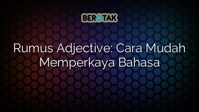 Rumus Adjective: Cara Mudah Memperkaya Bahasa