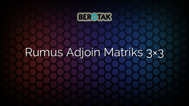 Rumus Adjoin Matriks 3×3