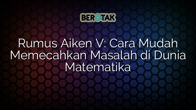 Rumus Aiken V: Cara Mudah Memecahkan Masalah di Dunia Matematika