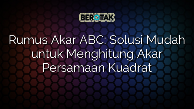 Rumus Akar ABC: Solusi Mudah untuk Menghitung Akar Persamaan Kuadrat