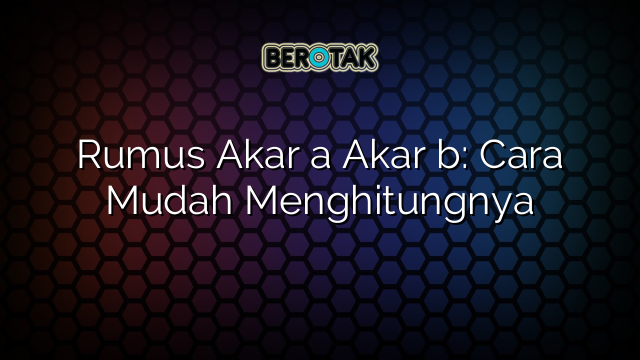 √ Rumus Akar A Akar B: Cara Mudah Menghitungnya