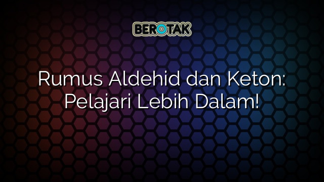 Rumus Aldehid dan Keton: Pelajari Lebih Dalam!