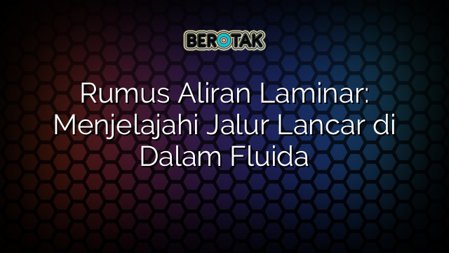 Rumus Aliran Laminar: Menjelajahi Jalur Lancar di Dalam Fluida