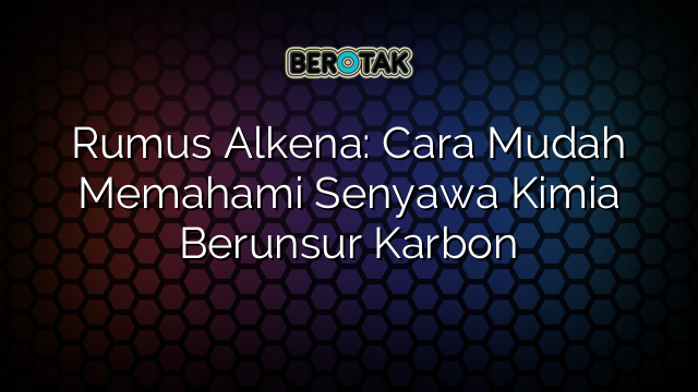 Rumus Alkena: Cara Mudah Memahami Senyawa Kimia Berunsur Karbon