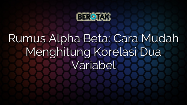 Rumus Alpha Beta: Cara Mudah Menghitung Korelasi Dua Variabel