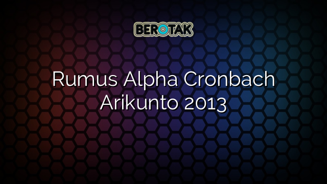 Rumus Alpha Cronbach Arikunto 2013