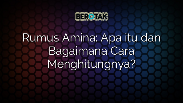 Rumus Amina: Apa itu dan Bagaimana Cara Menghitungnya?