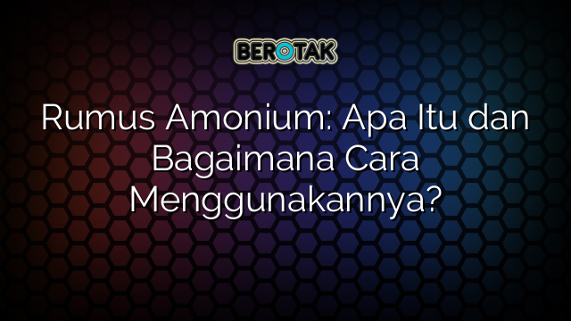 Rumus Amonium: Apa Itu dan Bagaimana Cara Menggunakannya?