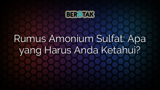 Rumus Amonium Sulfat: Apa yang Harus Anda Ketahui?