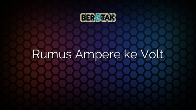 Rumus Ampere ke Volt