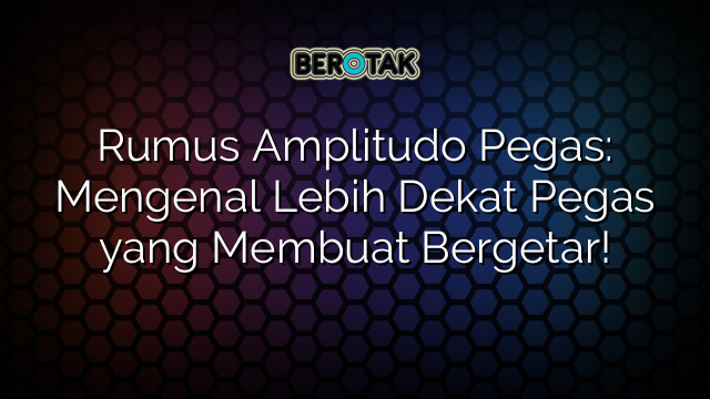 Rumus Amplitudo Pegas: Mengenal Lebih Dekat Pegas yang Membuat Bergetar!