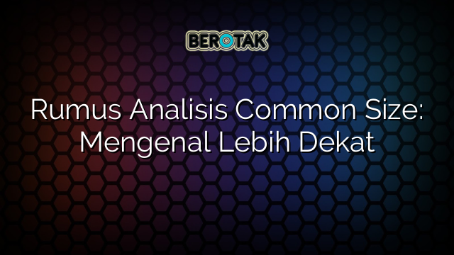 Rumus Analisis Common Size: Mengenal Lebih Dekat