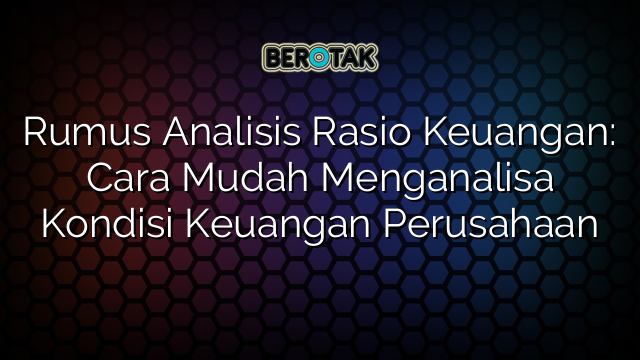 √ Rumus Analisis Rasio Keuangan: Cara Mudah Menganalisa Kondisi ...