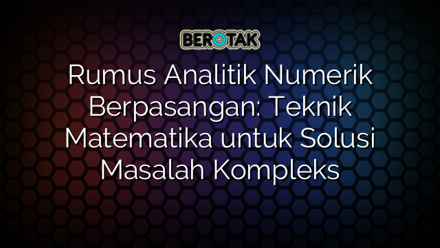 Rumus Analitik Numerik Berpasangan: Teknik Matematika untuk Solusi Masalah Kompleks