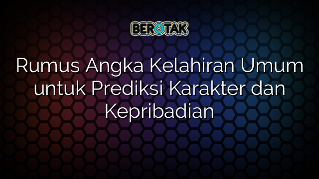 Rumus Angka Kelahiran Umum untuk Prediksi Karakter dan Kepribadian