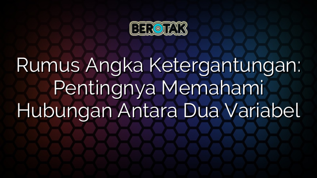 Rumus Angka Ketergantungan: Pentingnya Memahami Hubungan Antara Dua Variabel