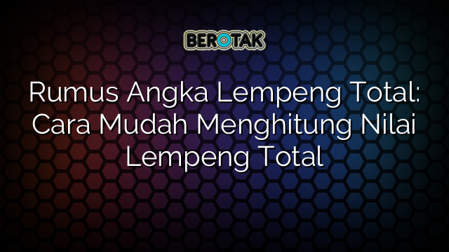 Rumus Angka Lempeng Total: Cara Mudah Menghitung Nilai Lempeng Total