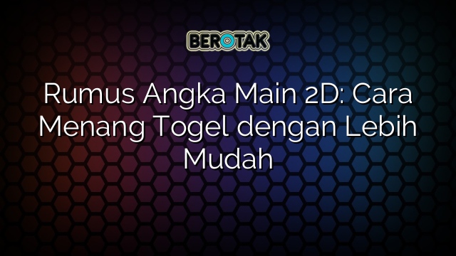 Rumus Angka Main 2D: Cara Menang Togel dengan Lebih Mudah