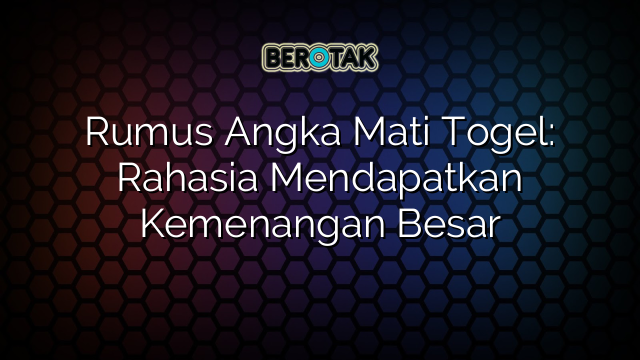 Rumus Angka Mati Togel: Rahasia Mendapatkan Kemenangan Besar