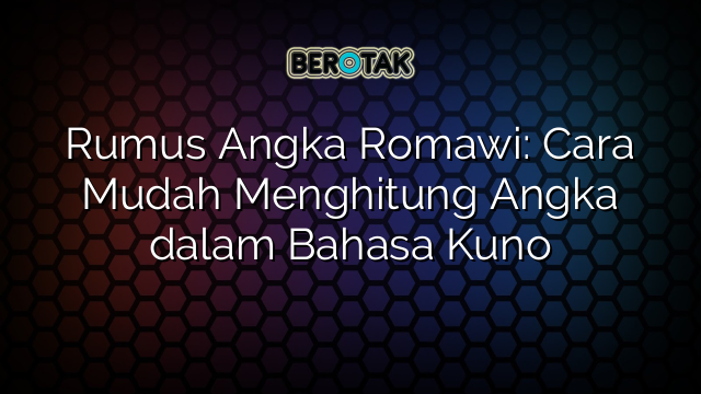 Rumus Angka Romawi: Cara Mudah Menghitung Angka dalam Bahasa Kuno