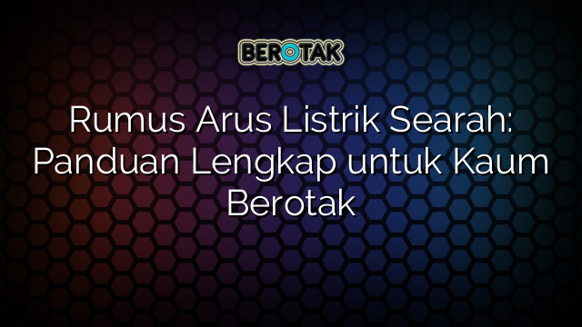 Rumus Arus Listrik Searah: Panduan Lengkap untuk Kaum Berotak