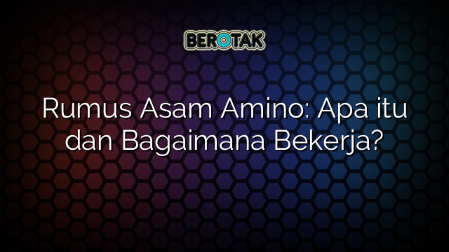 Rumus Asam Amino: Apa itu dan Bagaimana Bekerja?