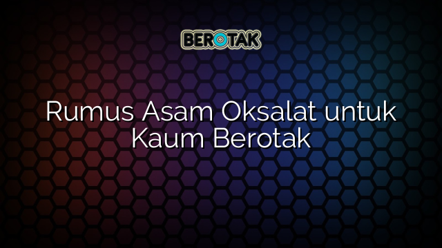 Rumus Asam Oksalat untuk Kaum Berotak