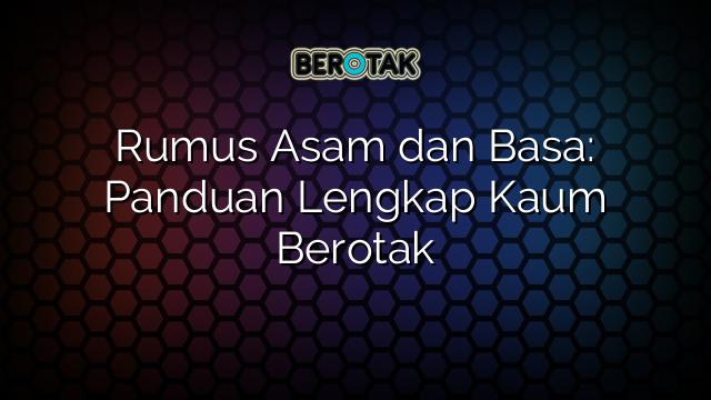 Rumus Asam dan Basa: Panduan Lengkap Kaum Berotak