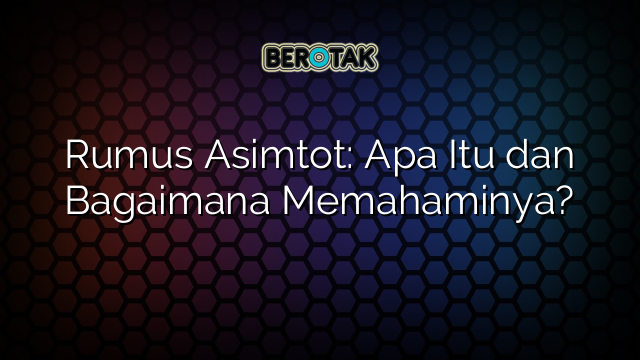 Rumus Asimtot: Apa Itu dan Bagaimana Memahaminya?