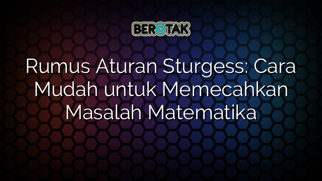 Rumus Aturan Sturgess: Cara Mudah untuk Memecahkan Masalah Matematika