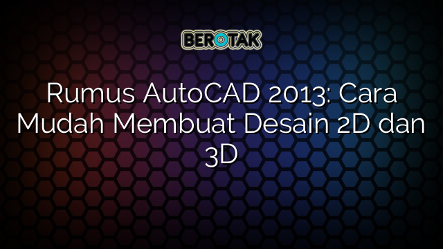 Rumus AutoCAD 2013: Cara Mudah Membuat Desain 2D dan 3D