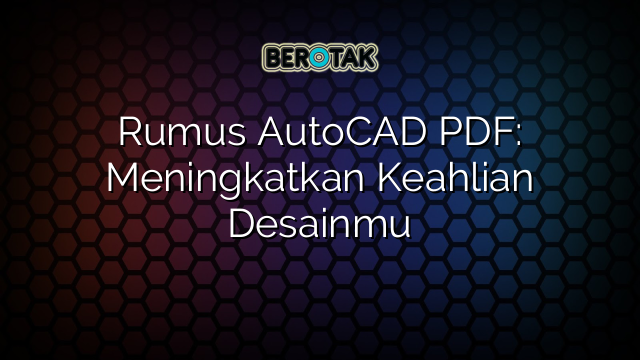 Rumus AutoCAD PDF: Meningkatkan Keahlian Desainmu