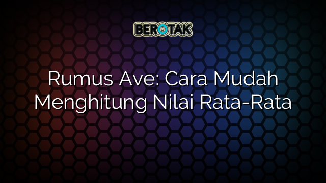 Rumus Ave: Cara Mudah Menghitung Nilai Rata-Rata