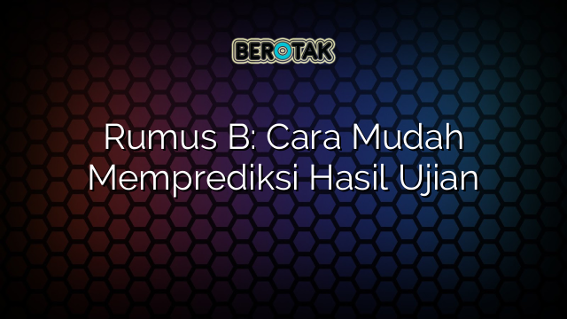 √ Rumus B: Cara Mudah Memprediksi Hasil Ujian