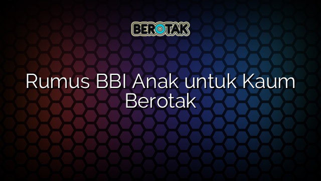 Rumus BBI Anak untuk Kaum Berotak