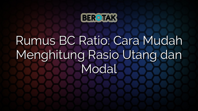 √ Rumus BC Ratio: Cara Mudah Menghitung Rasio Utang Dan Modal