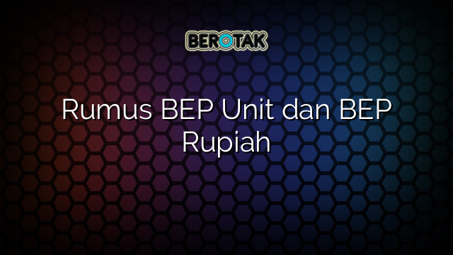 Rumus BEP Unit dan BEP Rupiah