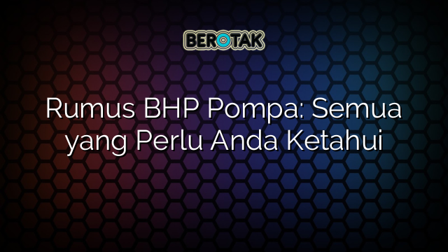 Rumus BHP Pompa: Semua yang Perlu Anda Ketahui