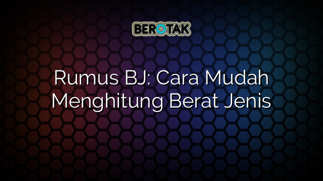 Rumus BJ Cara Mudah Menghitung Berat Jenis