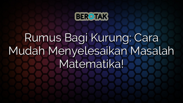 Rumus Bagi Kurung: Cara Mudah Menyelesaikan Masalah Matematika!