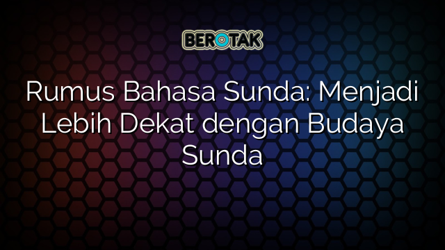 Rumus Bahasa Sunda: Menjadi Lebih Dekat dengan Budaya Sunda