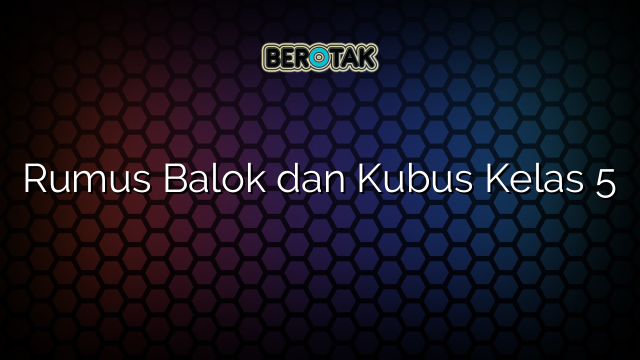 Rumus Balok dan Kubus Kelas 5