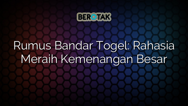 Rumus Bandar Togel: Rahasia Meraih Kemenangan Besar