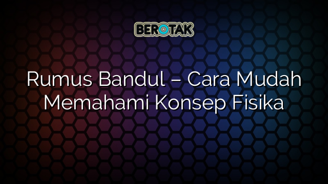 Rumus Bandul – Cara Mudah Memahami Konsep Fisika